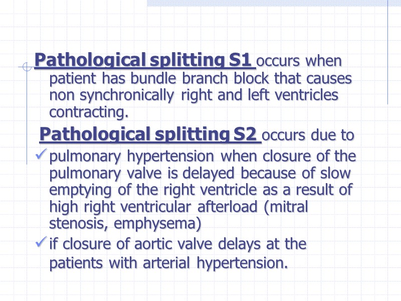 Pathological splitting S1 occurs when patient has bundle branch block that causes non synchronically